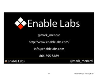 Enable Labs
Start Today

@mark_menard

http://www.enablelabs.com/
info@enablelabs.com
866-895-8189
@mark_menard

Enable Labs

101

WiteSmallThings - February 8, 2014

 