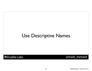 Use Descriptive Names

@mark_menard

Enable Labs

18

WiteSmallThings - February 8, 2014

 