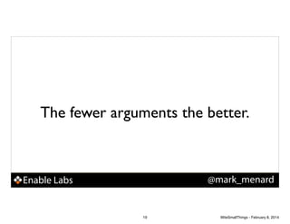 The fewer arguments the better.

@mark_menard

Enable Labs

19

WiteSmallThings - February 8, 2014

 