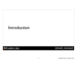 Introduction

@mark_menard

Enable Labs

4

WiteSmallThings - February 8, 2014

 