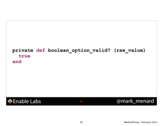 private def boolean_option_valid? (raw_value)
true
end

Enable Labs

!60

60

@mark_menard

WiteSmallThings - February 8, 2014

 