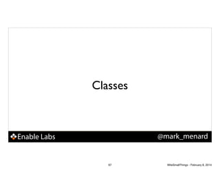 Classes

@mark_menard

Enable Labs

67

WiteSmallThings - February 8, 2014

 