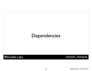 Dependencies

@mark_menard

Enable Labs

83

WiteSmallThings - February 8, 2014

 