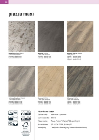 44




     piazza maxi




     Portugiesische Eiche | EI430PM      Mooreiche | EI435PM                                 Walisische Eiche hell | EI445PM
     1-Stab | matte Oberﬂäche            1-Stab | matte Oberﬂäche                            1-Stab | sägerau
     Fußleiste 1: 30030189 | 4E43        Fußleiste 1: 30030190 | 4E54                        Fußleiste 1: 30030284 | 4EI445
     Fußleiste 2: 30040189 | 7E43        Fußleiste 2: 30040190 | 7E54                        Fußleiste 2: 30040284 | 7EI445
                                                                                             Fußleiste 3: 30050221 | VEI445




     Walisische Eiche dunkel | EI465PM   Meereiche | EI475PM                                 Vulkaneiche | EI485PM
     1-Stab | matte Oberﬂäche            1-Stab | matte Oberﬂäche                            1-Stab | matte Oberﬂäche
     Fußleiste 1: 30030285 | 4EI465      Fußleiste 1: 30030286 | 4EI47                       Fußleiste 1: 30030287 | 4EI48
     Fußleiste 2: 30040285 | 7EI465      Fußleiste 2: 30040286 | 7EI47                       Fußleiste 2: 30040287 | 7EI48
     Fußleiste 3: 30050222 | VEI465      Fußleiste 3: 30050223 | VEI47                       Fußleiste 3: 30050224 | VEI48




                              D          Technische Daten
                                         Dekorﬂäche:                    1380 mm x 243 mm


                              G          Elementstärke: 10 mm
                                         Trägerplatte:
                                         Abriebklasse:
                                                                        Aqua-Protect®-Platte (FSC zertiﬁziert)
                                                                        AC 5 (EN 13329, Anhang E)
                                         Verlegung:                     Geeignet für Verlegung auf Fußbodenheizung
 
