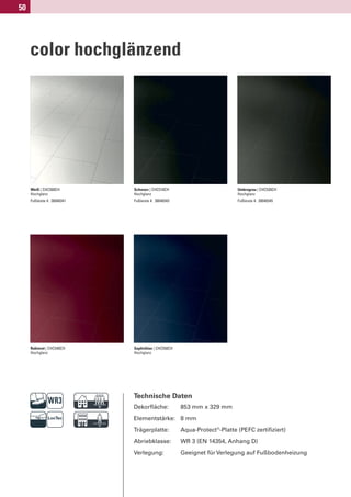50




     color hochglänzend




     Weiß | CHC500CH             Schwarz | CHC510CH                           Umbragrau | CHC530CH
     Hochglanz                   Hochglanz                                    Hochglanz
     Fußleiste 4: 30040341       Fußleiste 4: 30040343                        Fußleiste 4: 30040345




     Rubinrot | CHC540CH         Saphirblau | CHC550CH
     Hochglanz                   Hochglanz




                             D   Technische Daten
                                 Dekorﬂäche:             853 mm x 329 mm


                             E   Elementstärke: 8 mm
                                 Trägerplatte:
                                 Abriebklasse:
                                                         Aqua-Protect®-Platte (PEFC zertiﬁziert)
                                                         WR 3 (EN 14354, Anhang D)
                                 Verlegung:              Geeignet für Verlegung auf Fußbodenheizung
 