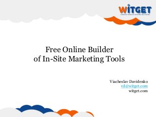 Free Online Builder
of In-Site Marketing Tools
Viacheslav Davidenko
vd@witget.com
witget.com

 