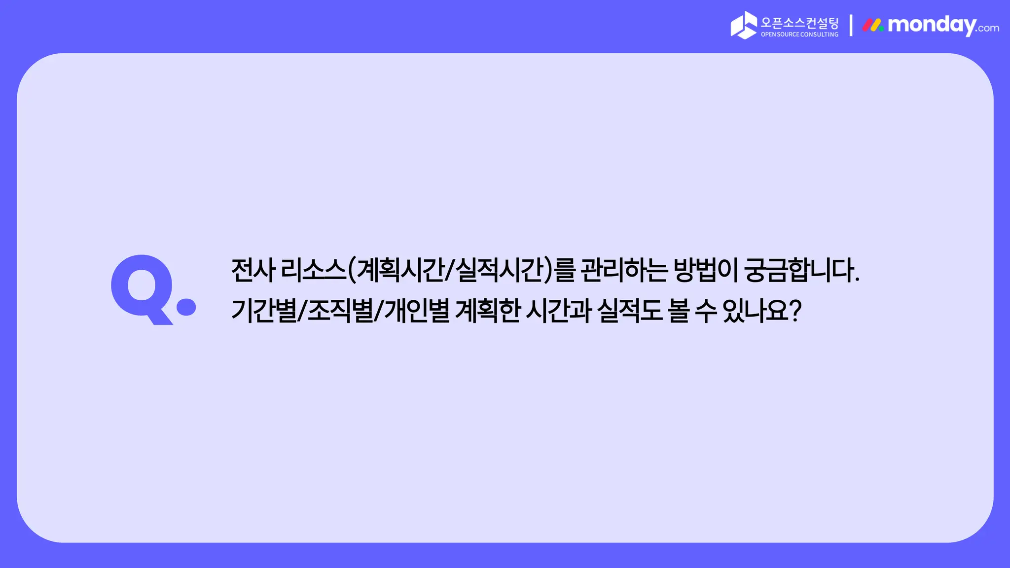 |
Q. 전사 리소스(계획시간/실적시간)를 관리하는 방법이 궁금합니다.
기간별/조직별/개인별 계획한 시간과 실적도 볼 수 있나요?
 