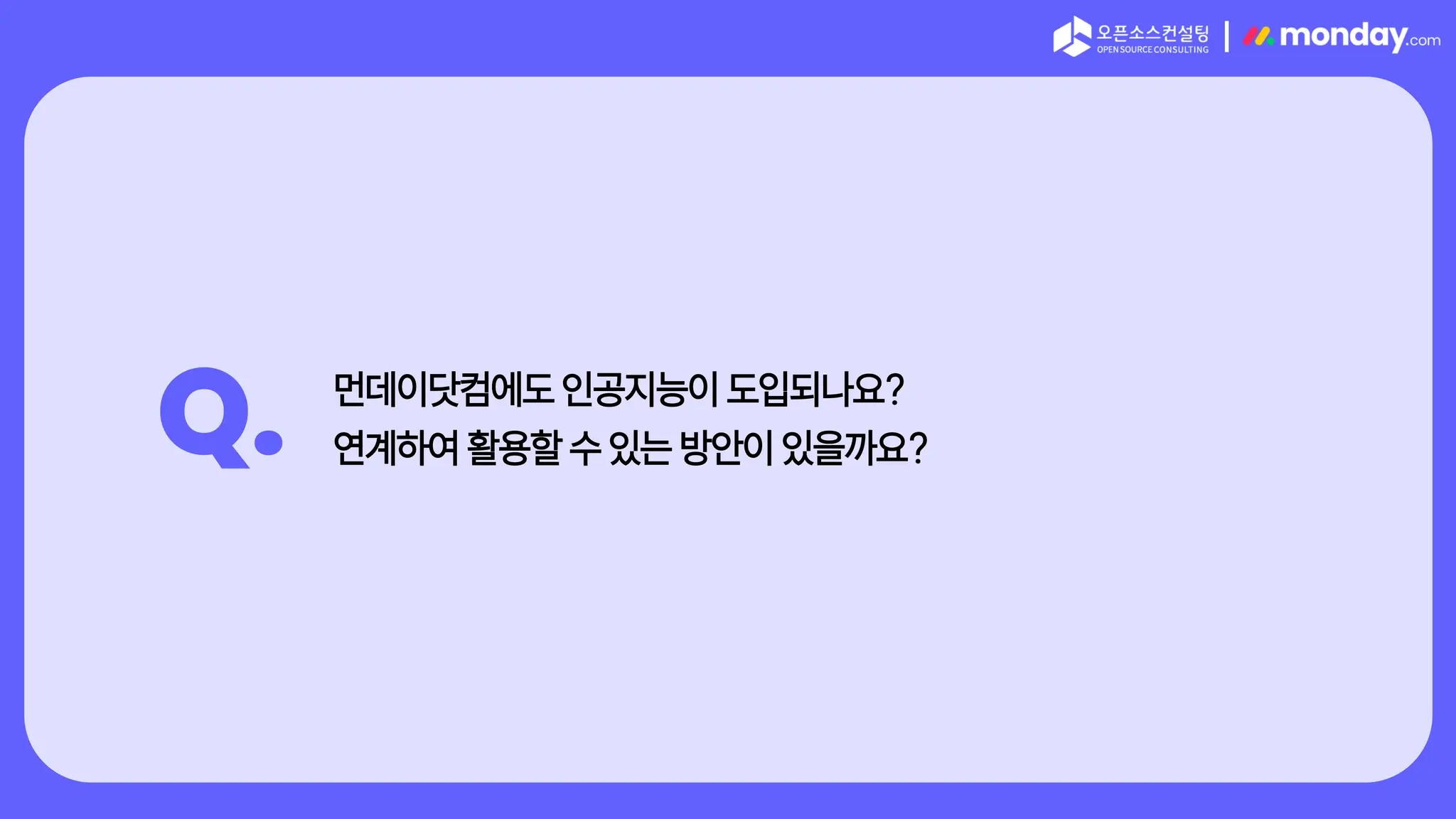 |
Q. 먼데이닷컴에도 인공지능이 도입되나요?
연계하여 활용할 수 있는 방안이 있을까요?
 