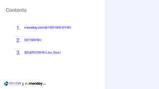 Contents
|
monday.com을이용한OKR관리예시
1.
업무자동화예시
2.
협업솔루션연동예시(Jira,Slack)
3.
 