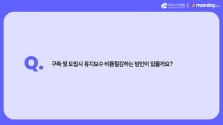 |
Q. 구축 및 도입시 유지보수 비용절감하는 방안이 있을까요?
 