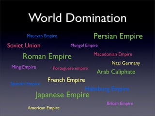 World Domination
        Mauryan Empire                  Persian Empire
Soviet Union                Mongol Empire

       ...