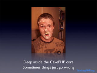 Deep inside the CakePHP core
Sometimes things just go wrong
                                 ThinkingPHP.org