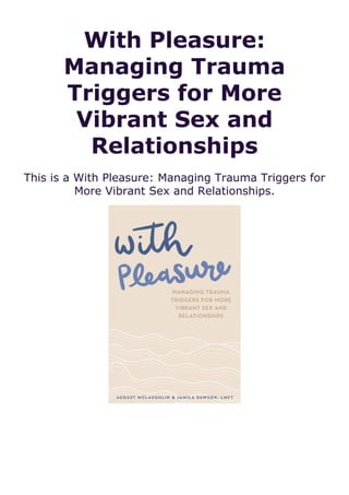 With Pleasure:
Managing Trauma
Triggers for More
Vibrant Sex and
Relationships
This is a With Pleasure: Managing Trauma Triggers for
More Vibrant Sex and Relationships.
 