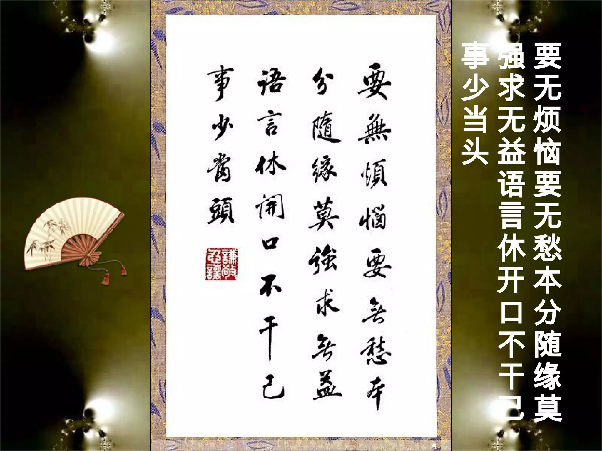 要
无
烦
恼
要
无
愁
本
分
随
缘
莫
强
求
无
益
语
言
休
开
口
不
干
己
事
少
当
头
 