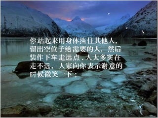 站起来用身体 住其他人，你 挡
留出空位子 需要的人，然后给
装作下 走 点车 远 . 人太多 在实
走不 ，人家向 表示 意的远 你 谢
候微笑一下；时
 