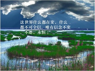 世界什 都在 ，什这 么 变 么
都不可全信，唯有信念不变
、不 、永恒；动
 