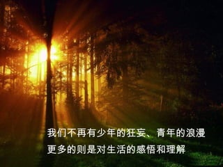 我们不再有少年的狂妄、青年的浪漫
更多的则是对生活的感悟和理解
 