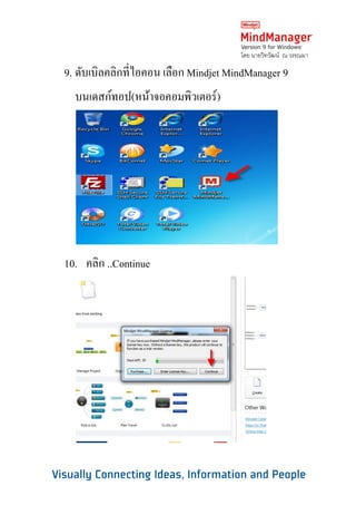 โดย นายวิทวัฒน์ ณ วรรณมา

9. ดับเบิลคลิกที่ไอคอน เลือก Mindjet MindManager 9
  บนเดสก์ทอป(หน้าจอคอมพิวเตอร์ )




10. คลิก ..Continue
 