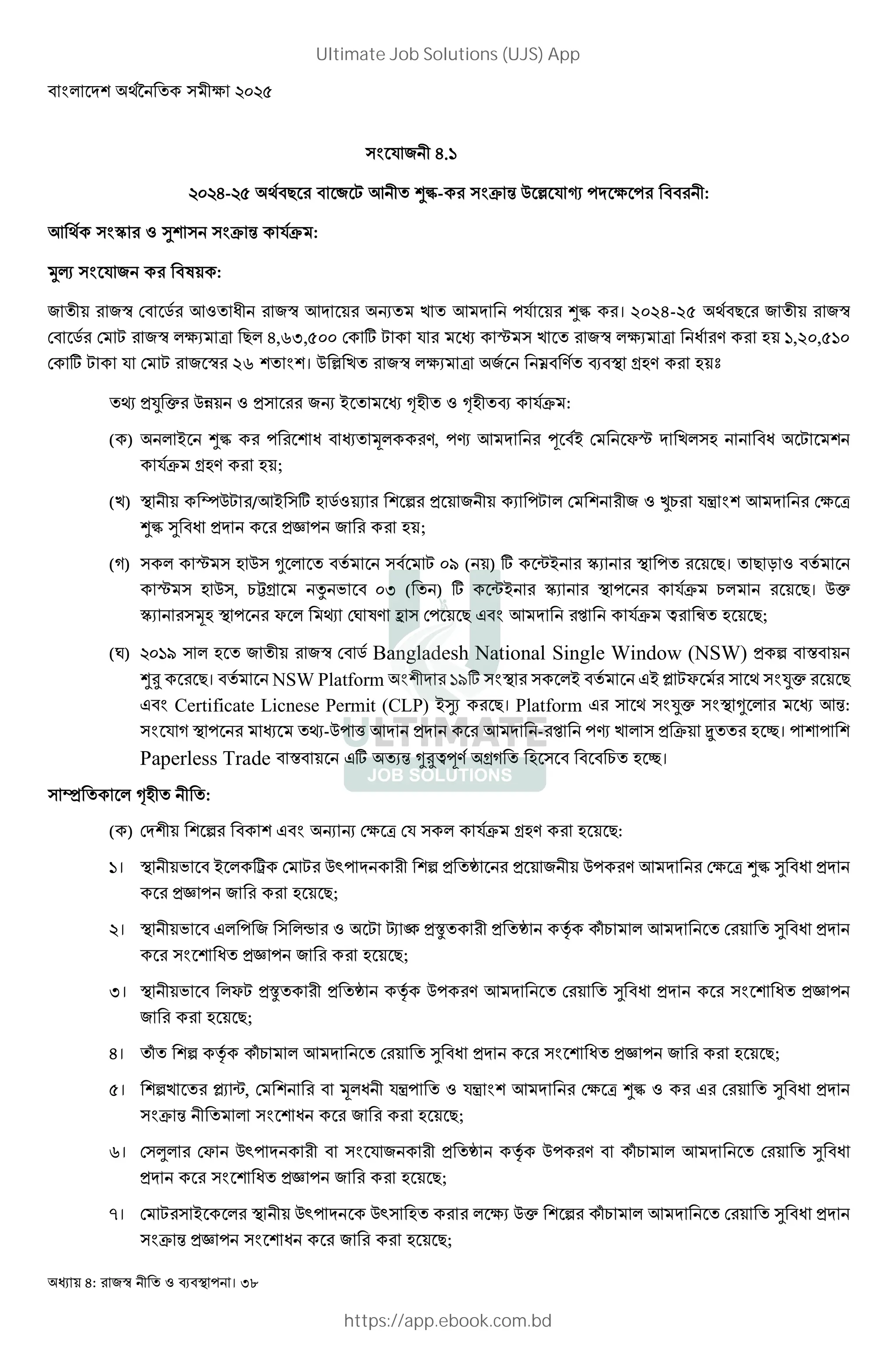 : । 38
B 8.=
8- 7 ° @ ; •€- • R Y ˆ B ‰ % % :
; i " ‹ • R B• :
Š} B X :
! * C ;" : ! ; f a ; %B •€ । 2024-25 7 !
* C * @ ! - K 7 4,63,500 * ? @ B … a ! - K : A ( 1,20,510
* ? @ B * @ ! 26 । Y ˆ a ! - K ± A # $ j(A ( ‚
P 4¦ g YZ " 4 f 0 ‡( " ‡( # B• :
( ) 0 •€ % : _ A, %— ; T 0 * o… a ( : @
B• j(A ( ;
(a) $ †Y@ /;0 ? ( C" - ^ 4 - %@ * " ² B{ ; * K
•€ ‹ : 4 4¥ % ( ;
(2) … ( Y + @ 09 ( ) ? ³0 i- $ % 7। 7 b "
… ( Y , ´j h F ( ) ? ³0 i- $ % B• 7। Yg
i- _( $ % o P *` XA W *% 7 . ; c B• µ ¶ ( 7;
(`) =D ( ! * C Bangladesh National Single Window (NSW) 4 ^ ]
•‘ 7। NSW Platform =D? $ 0 .0 · @o ¦g 7
. Certificate Licnese Permit (CLP) 0‹- 7। Platform . ¦g $ + ;R:
B 2 $ % P-Y% [ ; 4 ; - c %— a 4 • ¸ ( q। % %
Paperless Trade ] .? -R +‘µTA j2 ( ( q।
¹ ‡( :
( ) * ^ . f f * K *B B• j(A ( 7:
=। $ h 0 º * @ Y)% ^ 4 » 4 Y% A ; * K •€ ‹ : 4
4¥ % ( 7;
। $ h . % ¼ " @ n ½ 4m 4 » s S ; * ‹ : 4
: 4¥ % ( 7;
F। $ h o@ 4m 4 » s Y% A ; * ‹ : 4 : 4¥ %
( 7;
8। S ^ s S ; * ‹ : 4 : 4¥ % ( 7;
। ^a ·- ³, * _ : B{% " B{ ; * K •€ " . * ‹ : 4
• R : ( 7;
L। * ¾ *o Y)% B 4 » s Y% A S ; * ‹ :
4 : 4¥ % ( 7;
N। * @ 0 $ Y)% Y) ( - Yg ^ S ; * ‹ : 4
• R 4¥ % : ( 7;
Ultimate Job Solutions (UJS) App
https://app.ebook.com.bd
 