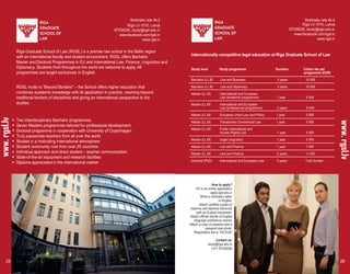 Internationally competitive legal education at Riga Graduate School of Law
Riga LV-1010, Latvia
67039206, study@rgsl.edu.lv
www.facebook.com/rgsl.lv
www.rgsl.lv
Study level Study programme Duration Tuition fee per
programme (EUR)
Bachelor (LL.B) Law and Business 3 years 10 500
Bachelor (LL.B) Law and Diplomacy 3 years 10 500
Master (LL.M) International and European
Law (academic programme) 1 year 5 500
Master (LL.M) International and European
Law (professional programme) 2 years 8 500
Master (LL.M) European Union Law and Policy 1 year 5 500
Master (LL.M) Transborder Commercial Law 1 year 5 500
Master (LL.M) Public International and
Human Rights Law 1 year 5 500
Master (LL.M) Legal Linguistics 1 year 5 500
Master (LL.M) Law and Finance 1 year 7 500
Master (LL.M) Law and Finance 2 years 11 000
Doctoral (PhD) International and European Law 3 years Fully funded
How to apply?
Fill in an online application:
apply.rgsl.edu.lv
Write a motivation letter
in English.
Attach certified copies of
diploma and diploma transcript
with an English translation.
Attach official results of English
language proficiency exams.
Attach a copy of passport and a
passport size photo.
Registration fee is 100 EUR.
Contact us:
study@rgsl.edu.lv
+371 67039206
Riga Graduate School of Law (RGSL) is a premier law school in the Baltic region
with an international faculty and student environment. RGSL offers Bachelor,
Master and Doctoral Programmes in EU and International Law, Finance, Linguistics and
Diplomacy. Students from throughout the world are welcome to apply. All
programmes are taught exclusively in English.
RGSL motto is “Beyond Borders" – the School offers higher education that
combines academic knowledge with its application in practice, reaching beyond
traditional borders of disciplines and giving an international perspective to the
studies.
Two interdisciplinary Bachelor programmes
Seven Masters programmes tailored for professional development
Doctoral programme in cooperation with University of Copenhagen
Truly passionate teachers from all over the world
Studies in a motivating international atmosphere
Student community now from over 20 countries
Individual approach and direct student – teacher communication
State-of-the-art equipment and research facilities
Diploma appreciated in the international market
Riga LV-1010, Latvia
67039206, study@rgsl.edu.lv
www.facebook.com/rgsl.lv
www.rgsl.lv
www.rgsl.lv
www.rgsl.lv
Strelnieku iela 4k-2 Strelnieku iela 4k-2
25 26
 