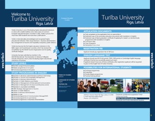 www.turiba.lv
www.turiba.lv
3000 EUR per year
Fully completed on-line application form on www.turiba.lv
Master in Law
Doctoral programme in Business Administration
Facebook.com/Biznesa.augstskola.Turiba
2276 EUR per year
Facebook.com/Turiba.International.Students
Bachelor in Business administration (without internship)
5 6
 
