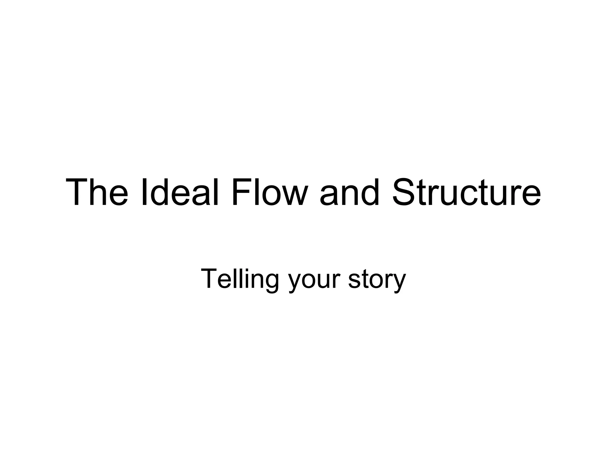 The Ideal Flow and Structure Telling your story 