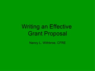 Writing an Effective  Grant Proposal Nancy L. Withbroe, CFRE 