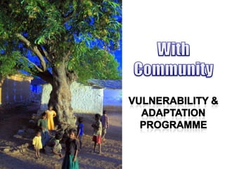 With Community Vulnerability & adaptation programme 