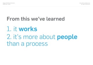 From this we’ve learned
1. it works
2. it’s more about people
than a process
www.with-company.com
all rights reserved ©
Design Thinking Conference
NOVA IMS, Lisbon
 