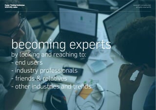 becoming experts
by looking and reaching to:
- end users
- industry professionals
- friends & relatives
- other industries and trends
www.with-company.com
all rights reserved ©
Design Thinking Conference
NOVA IMS, Lisbon
 
