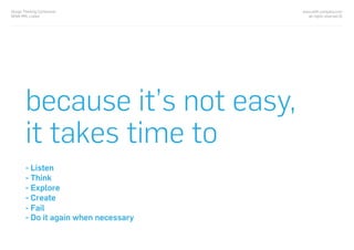because it’s not easy,
it takes time to
- Listen
- Think
- Explore
- Create
- Fail
- Do it again when necessary
www.with-company.com
all rights reserved ©
Design Thinking Conference
NOVA IMS, Lisbon
 