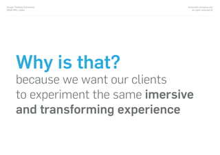 Why is that?
because we want our clients
to experiment the same imersive
and transforming experience
www.with-company.com
all rights reserved ©
Design Thinking Conference
NOVA IMS, Lisbon
 