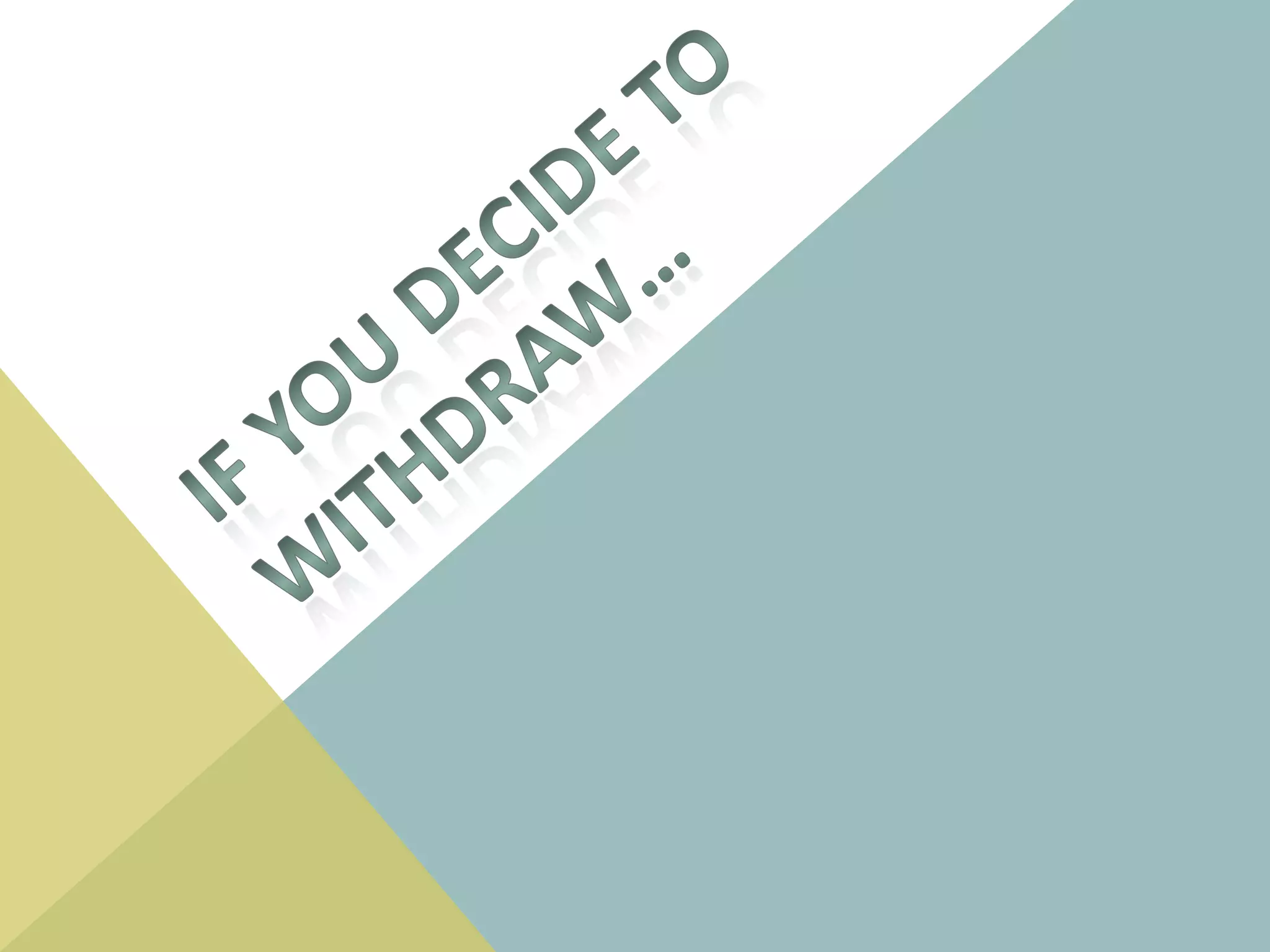 Depending on when you withdraw you may owe money!PROS_ CONSYour self-esteem:Withdrawing can effect how you feel about yourself. Make an informed decision.