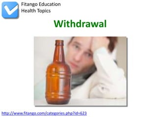 http://www.fitango.com/categories.php?id=623
Fitango Education
Health Topics
Withdrawal
 