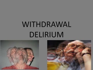 WITHDRAWAL
DELIRIUM
 