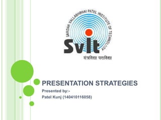PRESENTATION STRATEGIES
Presented by:-
Patel Kunj (140410116058)
 