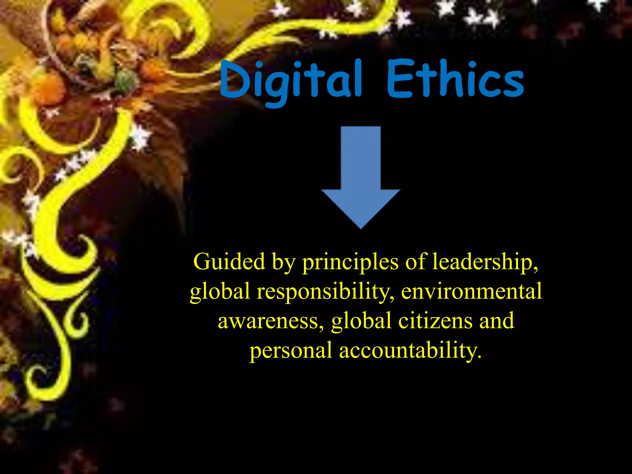 Digital Ethics
Guided by principles of leadership,
global responsibility, environmental
awareness, global citizens and
personal accountability.
 