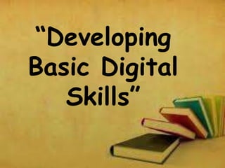“Developing
Basic Digital
Skills”
 