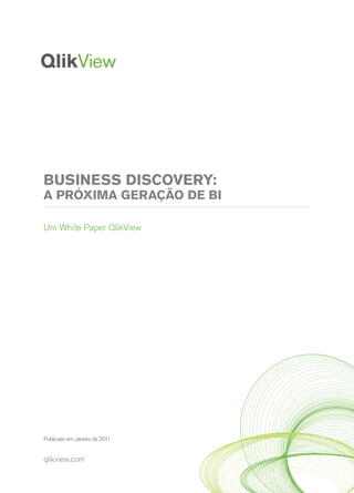 Business Discovery:
A PRÓXIMA GERAÇÃO DE BI

Um White Paper QlikView




Publicado em Janeiro de 2011


qlikview.com
 