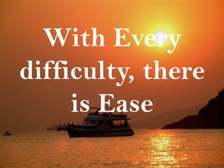 With Every difficulty, there is Ease 