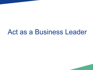 Act as a Business Leader 
 