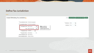 DefineTax Jurisdiction
22 Confidential – © 2019 Oracle Internal/Restricted/Highly Restricted
 