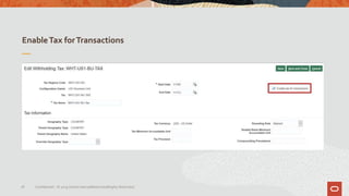 EnableTax forTransactions
28 Confidential – © 2019 Oracle Internal/Restricted/Highly Restricted
 