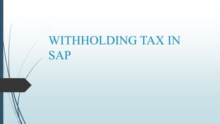 WITHHOLDING TAX IN
SAP
 