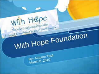With Hope Foundation  By- Autumn Trail  March 8, 2010  