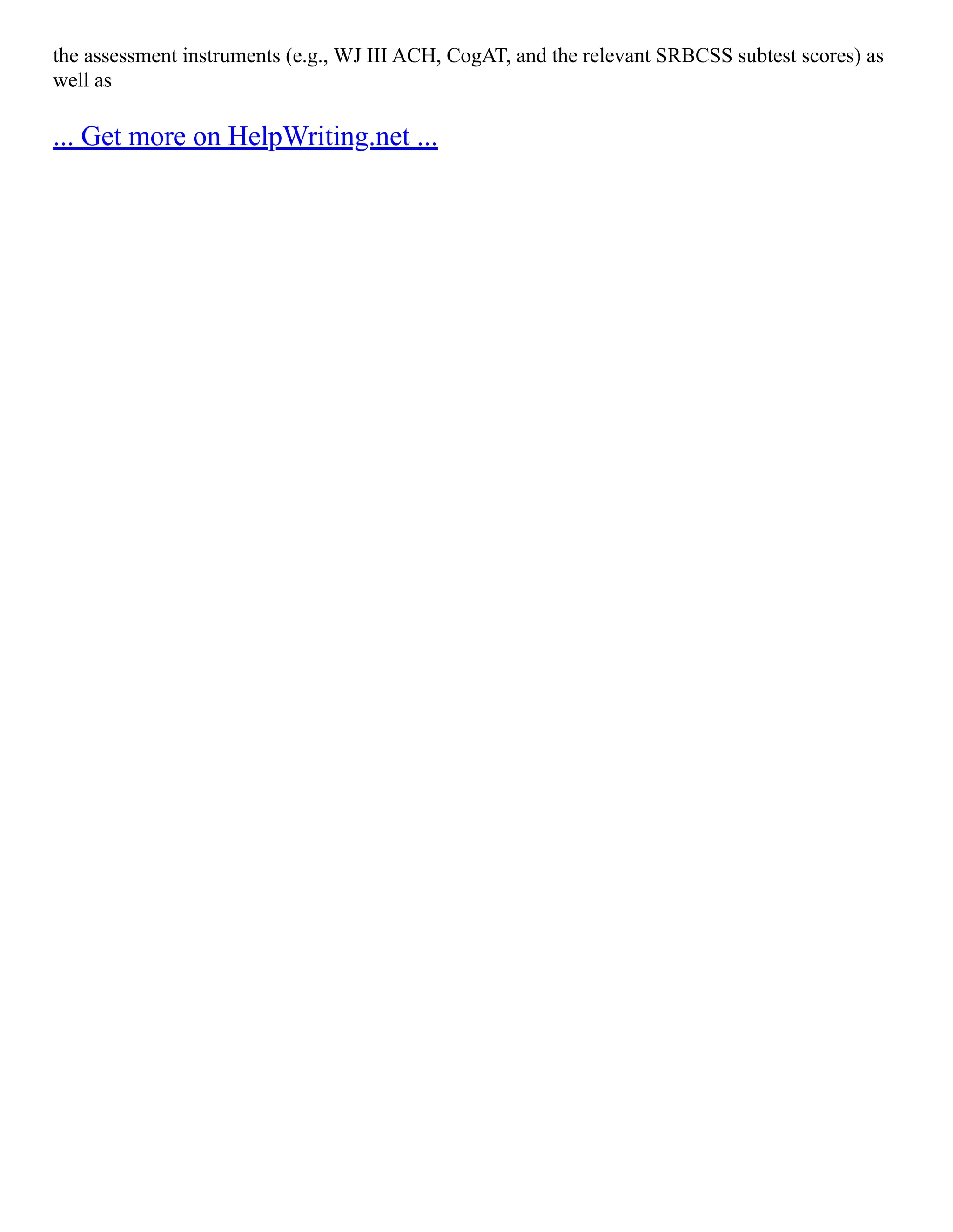 the assessment instruments (e.g., WJ III ACH, CogAT, and the relevant SRBCSS subtest scores) as
well as
... Get more on HelpWriting.net ...
 