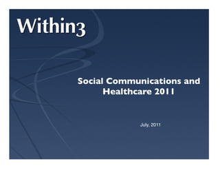 Social Communications and
      Healthcare 2011	



            July, 2011!




                          Within3 Conﬁdential –!
 