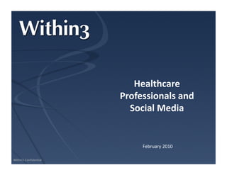 Healthcare 
                       Professionals and 
                         Social Media


                            February 2010 

Within3 Confidential
 