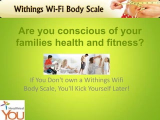 Are you conscious of your
families health and fitness?


   If You Don't own a Withings Wifi
 Body Scale, You'll Kick Yourself Later!
 