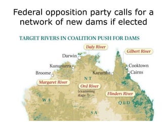 Tony Abbott'sopposition party calls for a
   Federal plan for northern foodbowl
       network of new dams if elected
  by: Sid Maher
  From: The Australian
  September 17, 2011 12:00AM
 